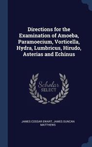 Directions for the Examination of Amoeba, Paramoecium, Vorticella, Hydra, Lumbricus, Hirudo, Asterias and Echinus di James Cossar Ewart, James Duncan Matthews edito da CHIZINE PUBN