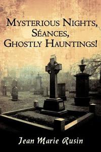 Mysterious Nights, Seances, Ghostly Hauntings! di Jean Marie Rusin edito da AUTHORHOUSE