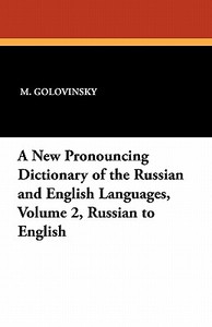 A New Pronouncing Dictionary of the Russian and English Languages, Volume 2, Russian to English di M. Golovinsky edito da Wildside Press