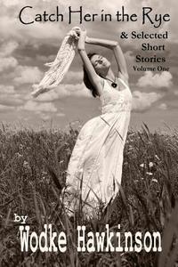 Catch Her in the Rye: & Selected Short Stories di Wodke Hawkinson edito da Createspace