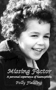 Missing Factor: A Personal Experience of Haemophilia di Polly Fielding edito da Createspace Independent Publishing Platform