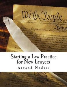 Starting a Law Practice for New Lawyers: This Is a Short and Practical Guide for New and Even Experienced Lawyers Looking to Get Their Own Practice St di Arvand Naderi edito da Createspace