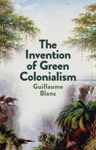 The Invention Of Green Colonialism di Guillaume Blanc edito da Polity Press