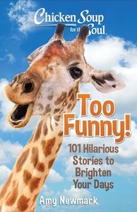 Chicken Soup for the Soul: Too Funny!: 101 Hilarious Stories to Brighten Your Days di Amy Newmark edito da CHICKEN SOUP FOR THE SOUL