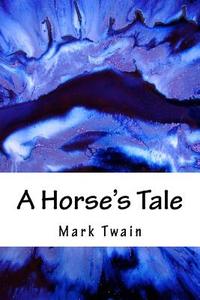 A Horse's Tale di Mark Twain edito da Createspace Independent Publishing Platform