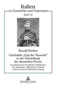 Garibaldis 'Zug der Tausend' in der Darstellung der deutschen Presse di Ronald Richter edito da Lang, Peter GmbH