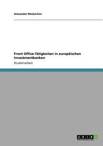 Front Office-Tätigkeiten in europäischen Investmentbanken di Alexander Weckerlein edito da GRIN Verlag