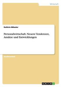 Personalwirtschaft. Neuere Tendenzen, Ansätze und Entwicklungen di Kathrin Mössler edito da GRIN Publishing