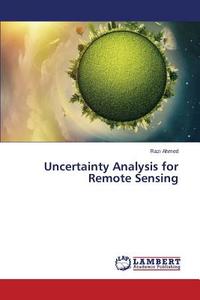 Uncertainty Analysis for Remote Sensing di Razi Ahmed edito da LAP Lambert Academic Publishing