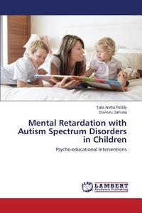 Mental Retardation with Autism Spectrum Disorders in Children di Talla Anitha Reddy, Duvvuru Jamuna edito da LAP Lambert Academic Publishing