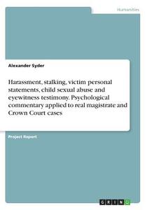 Harassment, Stalking, Victim Personal Statements, Child Sexual Abuse And Eyewitness Testimony. Psychological Commentary Applied To Real Magistrate And di Alexander Syder edito da Grin Publishing