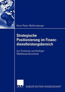 Strategische Positionierung im Finanzdienstleistungsbereich di Hans Peter Wolfersberger edito da Deutscher Universitätsverlag