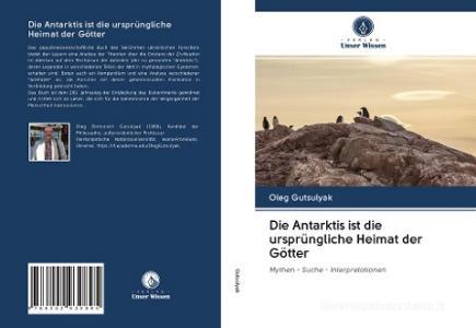 Die Antarktis ist die ursprüngliche Heimat der Götter di Oleg Gutsulyak edito da Verlag Unser Wissen