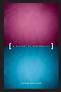 A History of Bisexuality di Steven Angelides edito da The University of Chicago Press
