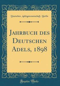 Jahrbuch Des Deutschen Adels, 1898 (Classic Reprint) di Deutschen Adelsgenossenschaft Berlin edito da Forgotten Books