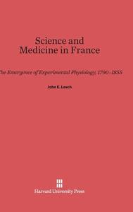 Science and Medicine in France di John E. Lesch edito da Harvard University Press