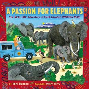 A Passion for Elephants: The Real Life Adventure of Field Scientist Cynthia Moss di Toni Buzzeo edito da Dial Books