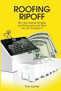 Roofing Ripoff: Why Your Asphalt Shingles are Falling Apart and What You Can Do About It di Tim Carter edito da LIGHTNING SOURCE INC