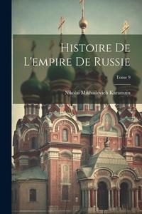Histoire de l'empire de Russie; Tome 9 di Nikolai Mikhailovich Karamzin edito da Creative Media Partners, LLC