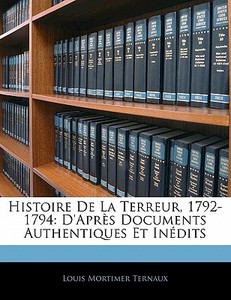 Histoire De La Terreur, 1792-1794: D'apr di Louis Mortimer Ternaux edito da Nabu Press