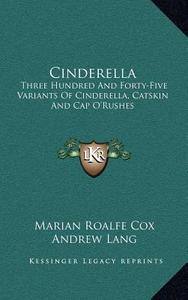 Cinderella: Three Hundred and Forty-Five Variants of Cinderella, Catskin and Cap O'Rushes di Marian Emily Roalfe Cox edito da Kessinger Publishing