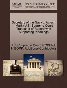 Secretary Of The Navy V. Avrech (mark) U.s. Supreme Court Transcript Of Record With Supporting Pleadings di Robert H Bork, Additional Contributors edito da Gale Ecco, U.s. Supreme Court Records