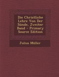 Die Christliche Lehre Von Der Sunde, Zweiter Band - Primary Source Edition di Julius Muller edito da Nabu Press