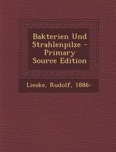 Bakterien Und Strahlenpilze - Primary Source Edition di Lieske Rudolf 1886- edito da Nabu Press