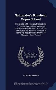 Schneider's Practical Organ School di Wilhelm Schneider edito da Sagwan Press