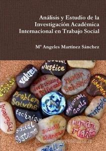 Análisis y Estudio de la Investigación Académica Internacional en Trabajo Social di Mª Angeles Martínez Sanchez edito da Lulu.com