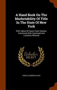 A Hand Book On The Marketability Of Title In The State Of New York di Horace Andrew Davis edito da Arkose Press