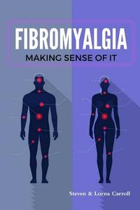 Fibromyalgia - Making Sense of It di Steven Carroll, Lorna Carroll edito da Lulu.com