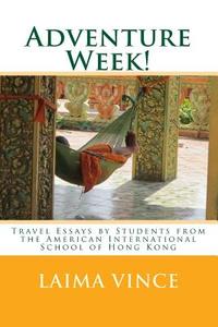 Adventure Week!: Travel Essays by Students from the American International School of Hong Kong di Laima Vince edito da Createspace