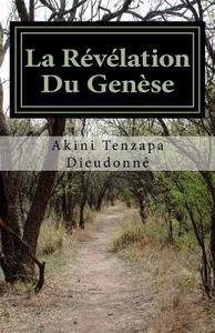 La Revelation Du Genese di Akini Tenzapa Dieudonne edito da Createspace