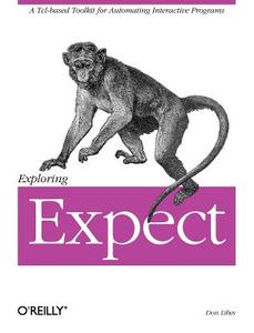 Exploring Expect: A Tcl-Based Toolkit for Automating Interactive Programs di Don Libes edito da OREILLY MEDIA