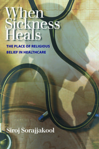 When Sickness Heals: The Place of Religious Belief in Healthcare di Siroj Sorajjakool edito da TEMPLETON FOUNDATION PR