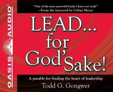 Lead... for God'Sake!: A Parable for Finding the Heart of Leadership di Todd G. Gongwer edito da Oasis Audio