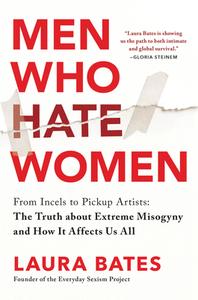 Men Who Hate Women: From Incels to Pickup Artists: The Truth about Extreme Misogyny and How It Affects Us All di Laura Bates edito da SOURCEBOOKS INC