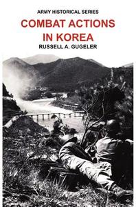 Combat Actions in Korea (Army Historical Series) di Russell A. Gugeler, US Army Center of Military History edito da Military Bookshop