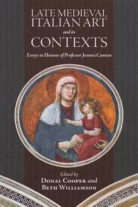 Late Medieval Italian Art and Its Contexts: Essays in Honour of Professor Joanna Cannon edito da BOYDELL PR