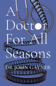 A Doctor For All Seasons di Dr John Gayner edito da SilverWood Books Ltd