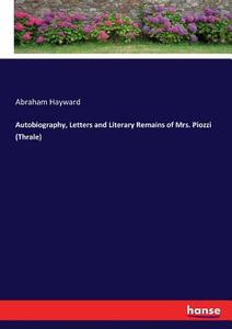 Autobiography, Letters and Literary Remains of Mrs. Piozzi (Thrale) di Abraham Hayward edito da hansebooks