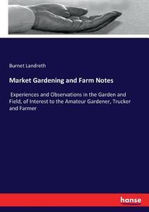 Market Gardening and Farm Notes di Burnet Landreth edito da hansebooks
