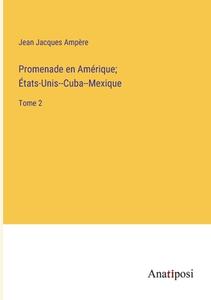 Promenade en Amérique; États-Unis--Cuba--Mexique di Jean Jacques Ampère edito da Anatiposi Verlag