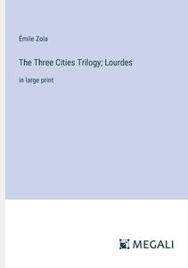 The Three Cities Trilogy; Lourdes di Émile Zola edito da Megali Verlag