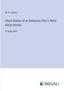 Ghost Stories of an Antiquary; Part 2, More Ghost Stories di M. R. James edito da Megali Verlag