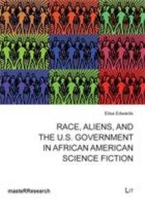 Race, Aliens, and the U.S. Government in African American Science Fiction di Edwards, Elisa Edwards edito da Lit Verlag