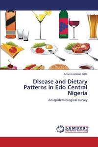 Disease and Dietary Patterns in Edo Central Nigeria di Anselm Adodo OSB. edito da LAP Lambert Academic Publishing
