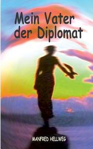 Mein Vater der Diplomat di Manfred Hellweg edito da Books on Demand