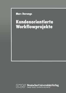 Kundenorientierte Workflowprojekte di Marc Derungs edito da Deutscher Universitätsverlag